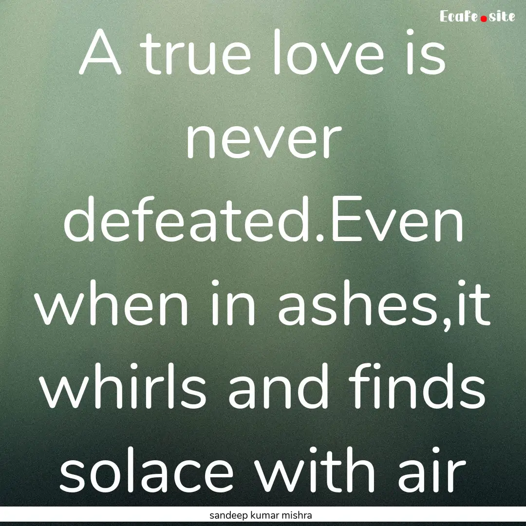 A true love is never defeated.Even when in.... : Quote by sandeep kumar mishra