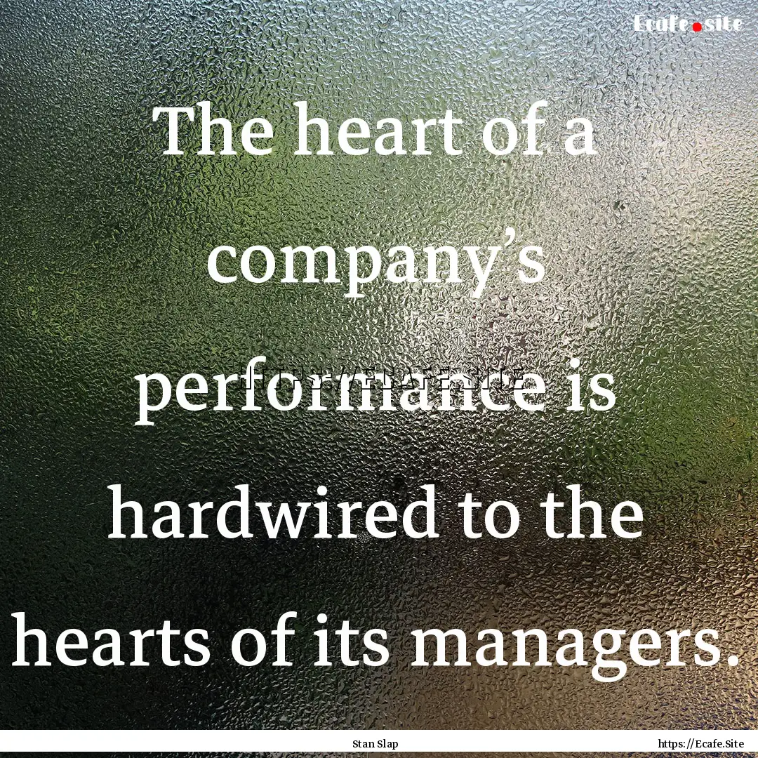 The heart of a company’s performance is.... : Quote by Stan Slap