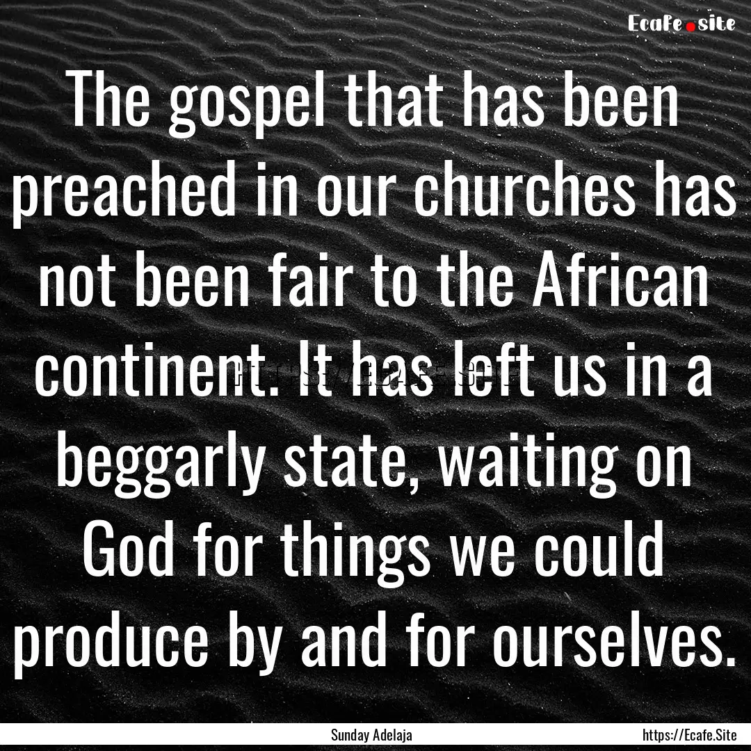 The gospel that has been preached in our.... : Quote by Sunday Adelaja