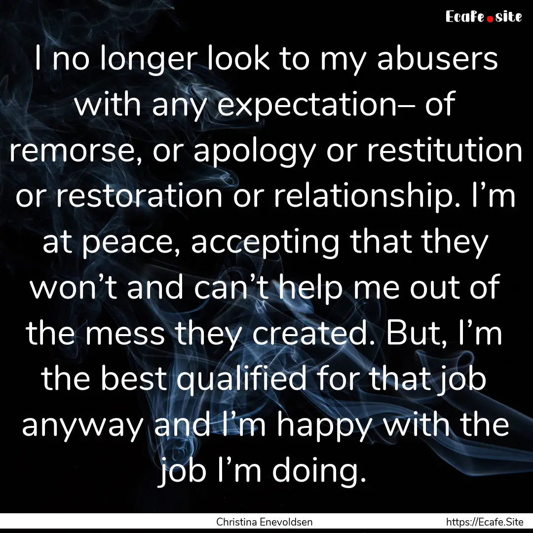 I no longer look to my abusers with any expectation–.... : Quote by Christina Enevoldsen