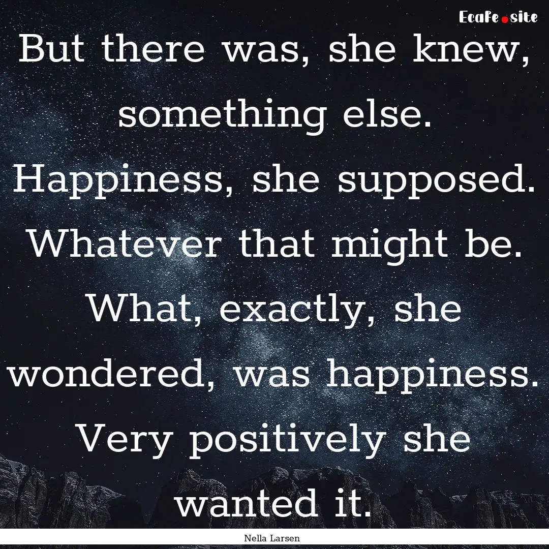 But there was, she knew, something else..... : Quote by Nella Larsen