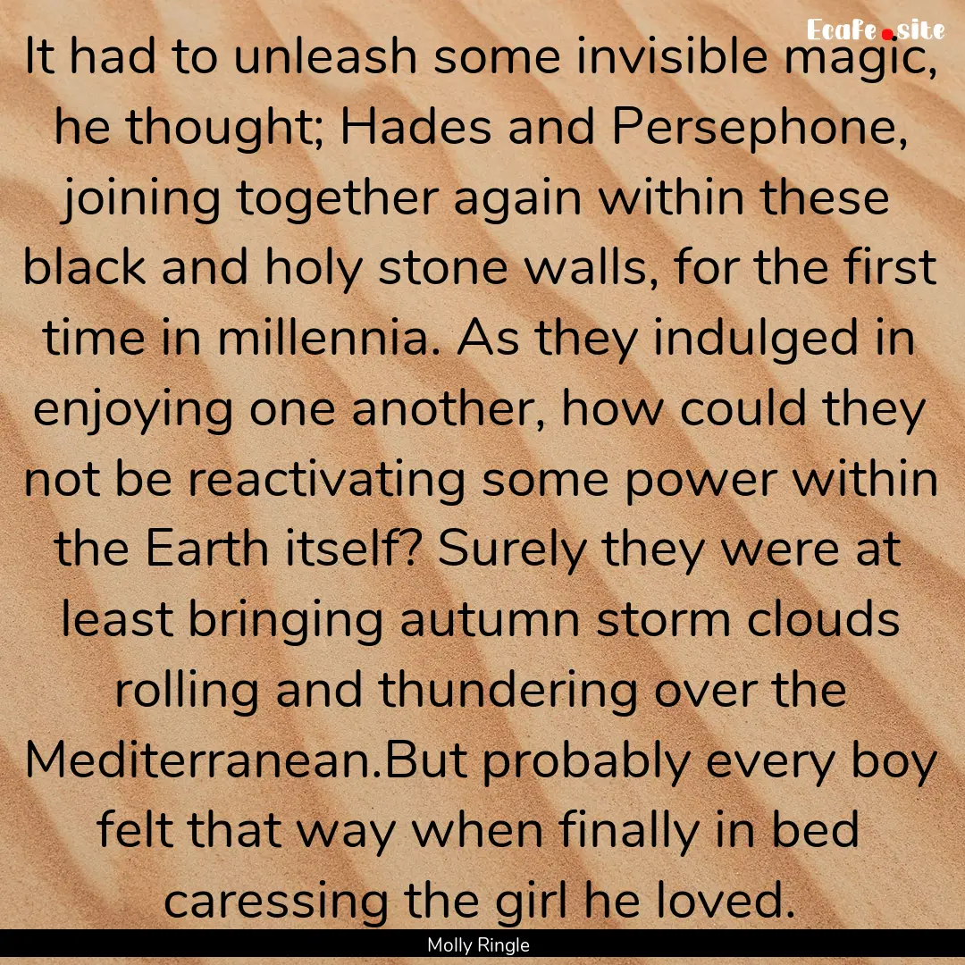 It had to unleash some invisible magic, he.... : Quote by Molly Ringle