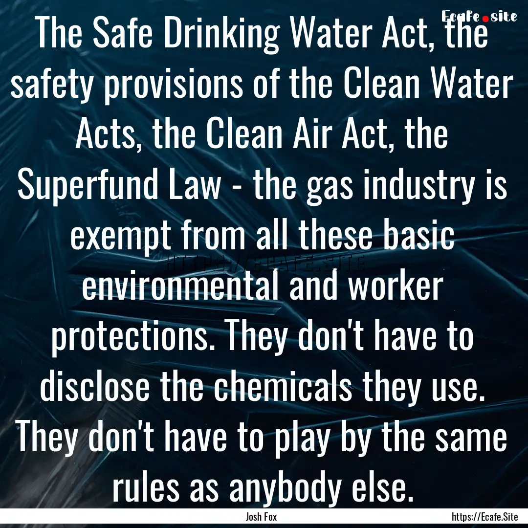 The Safe Drinking Water Act, the safety provisions.... : Quote by Josh Fox