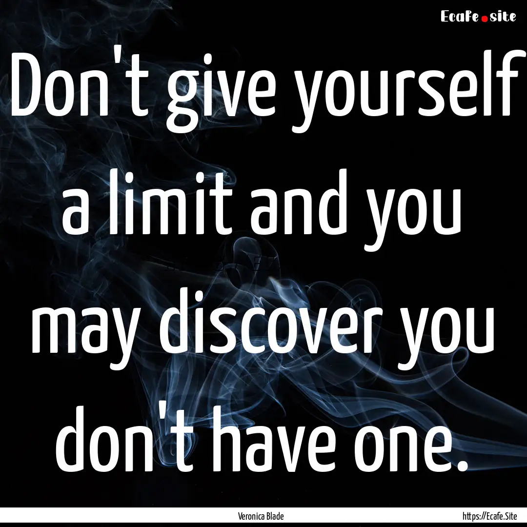 Don't give yourself a limit and you may discover.... : Quote by Veronica Blade