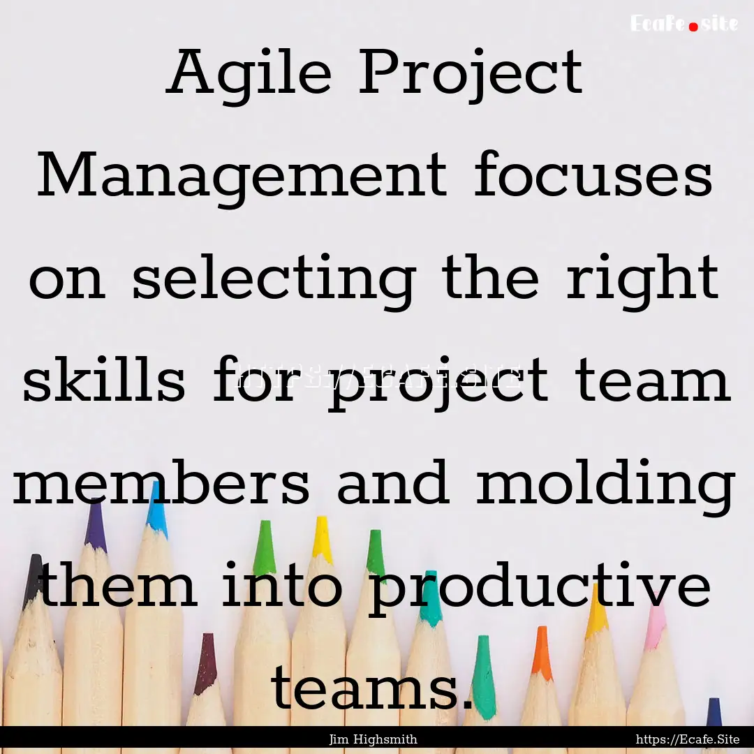 Agile Project Management focuses on selecting.... : Quote by Jim Highsmith