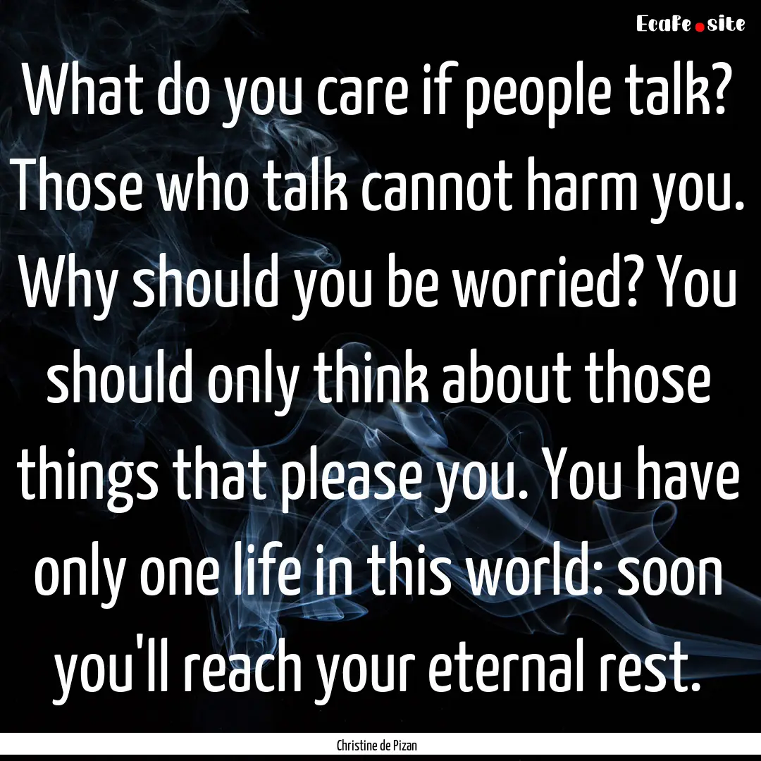 What do you care if people talk? Those who.... : Quote by Christine de Pizan