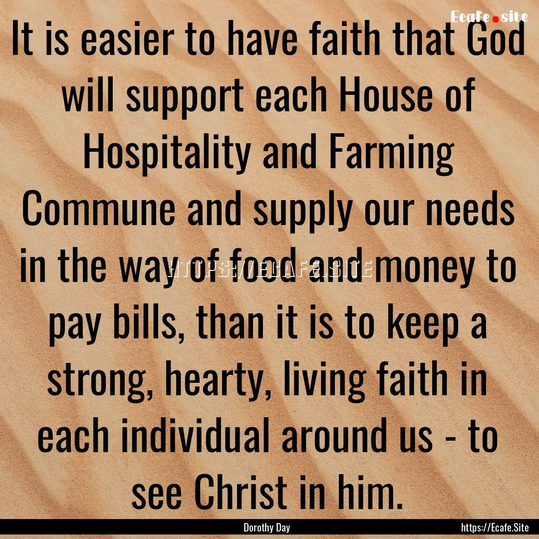 It is easier to have faith that God will.... : Quote by Dorothy Day