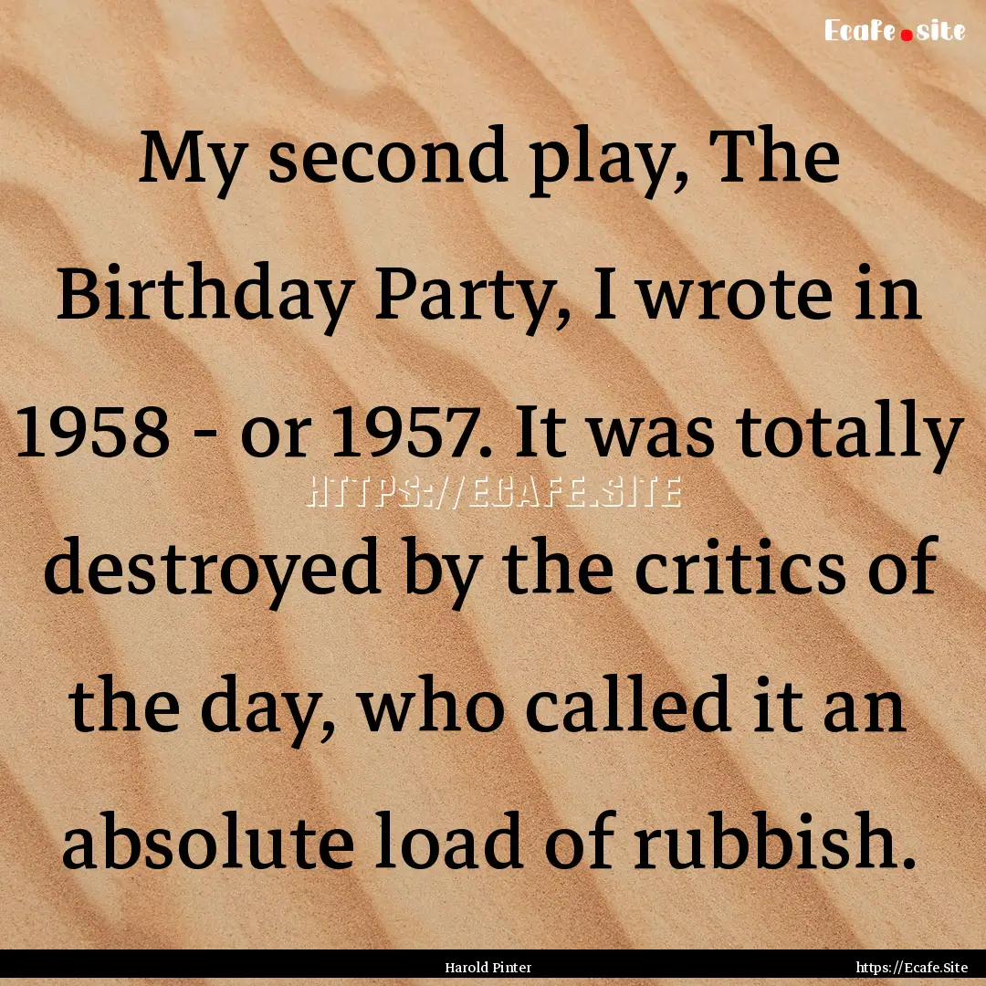 My second play, The Birthday Party, I wrote.... : Quote by Harold Pinter