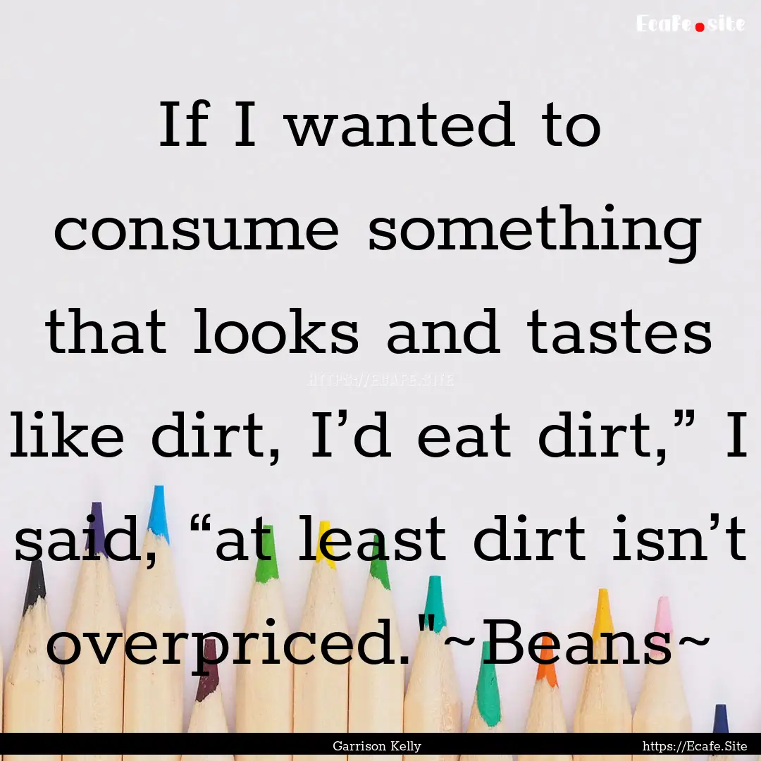 If I wanted to consume something that looks.... : Quote by Garrison Kelly