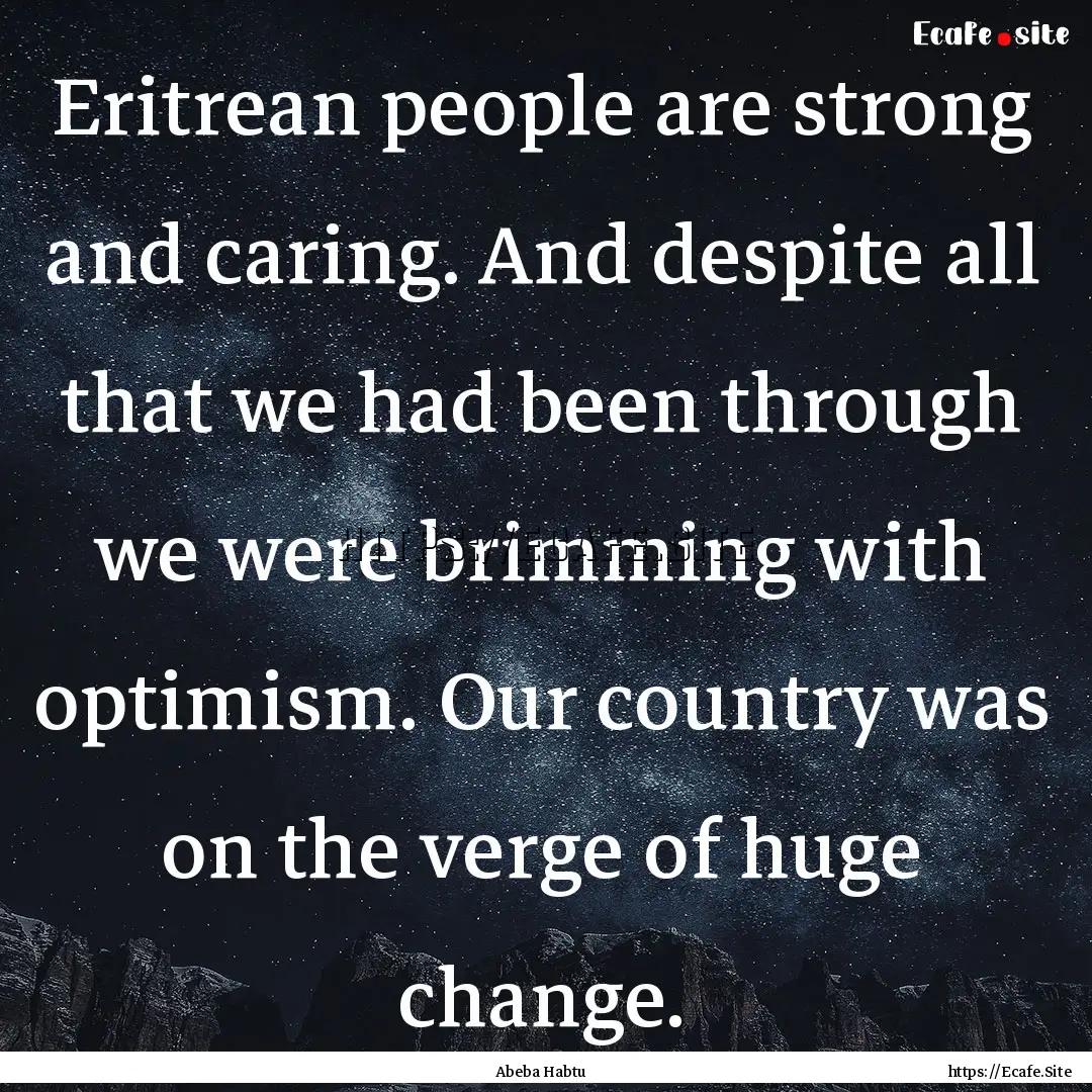 Eritrean people are strong and caring. And.... : Quote by Abeba Habtu