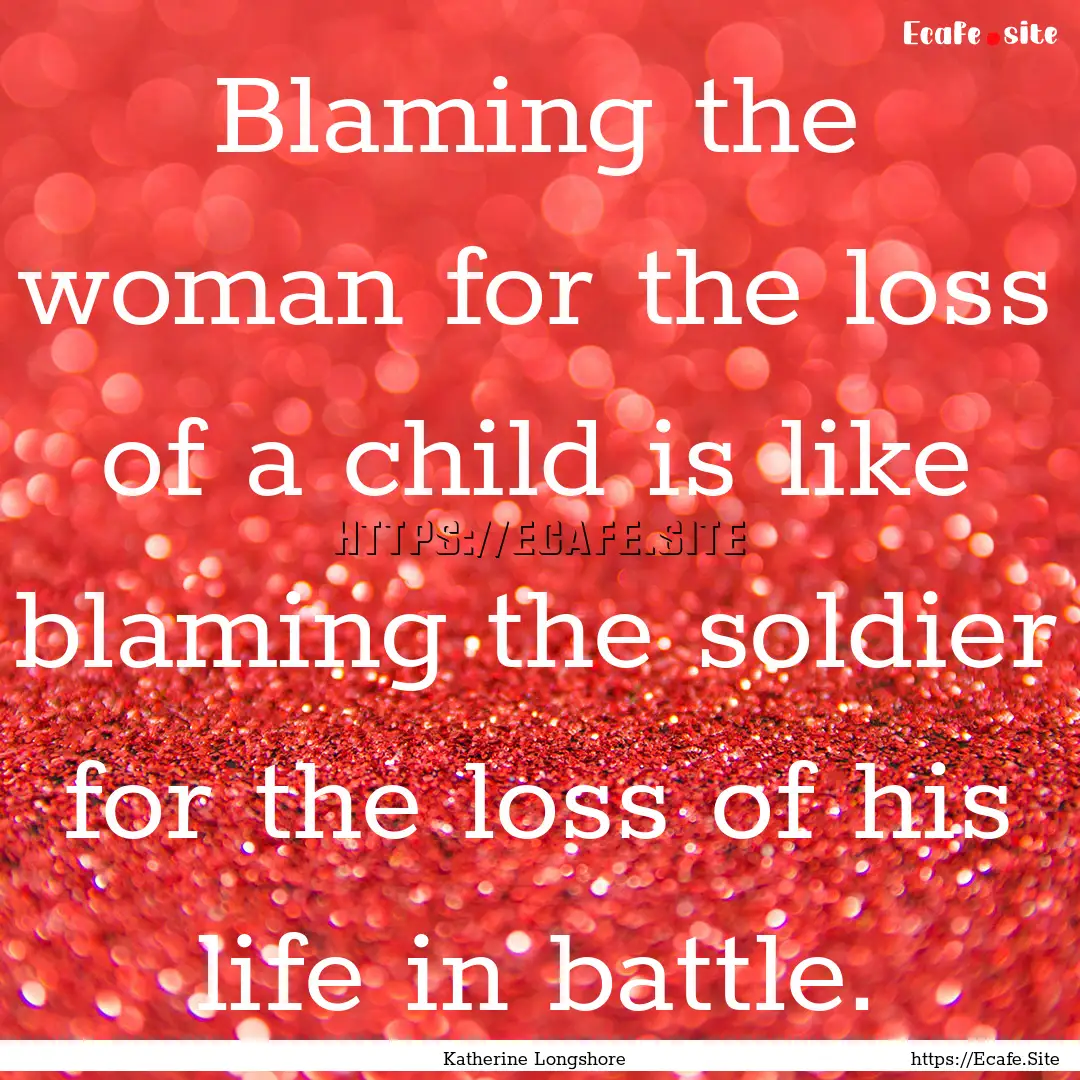 Blaming the woman for the loss of a child.... : Quote by Katherine Longshore