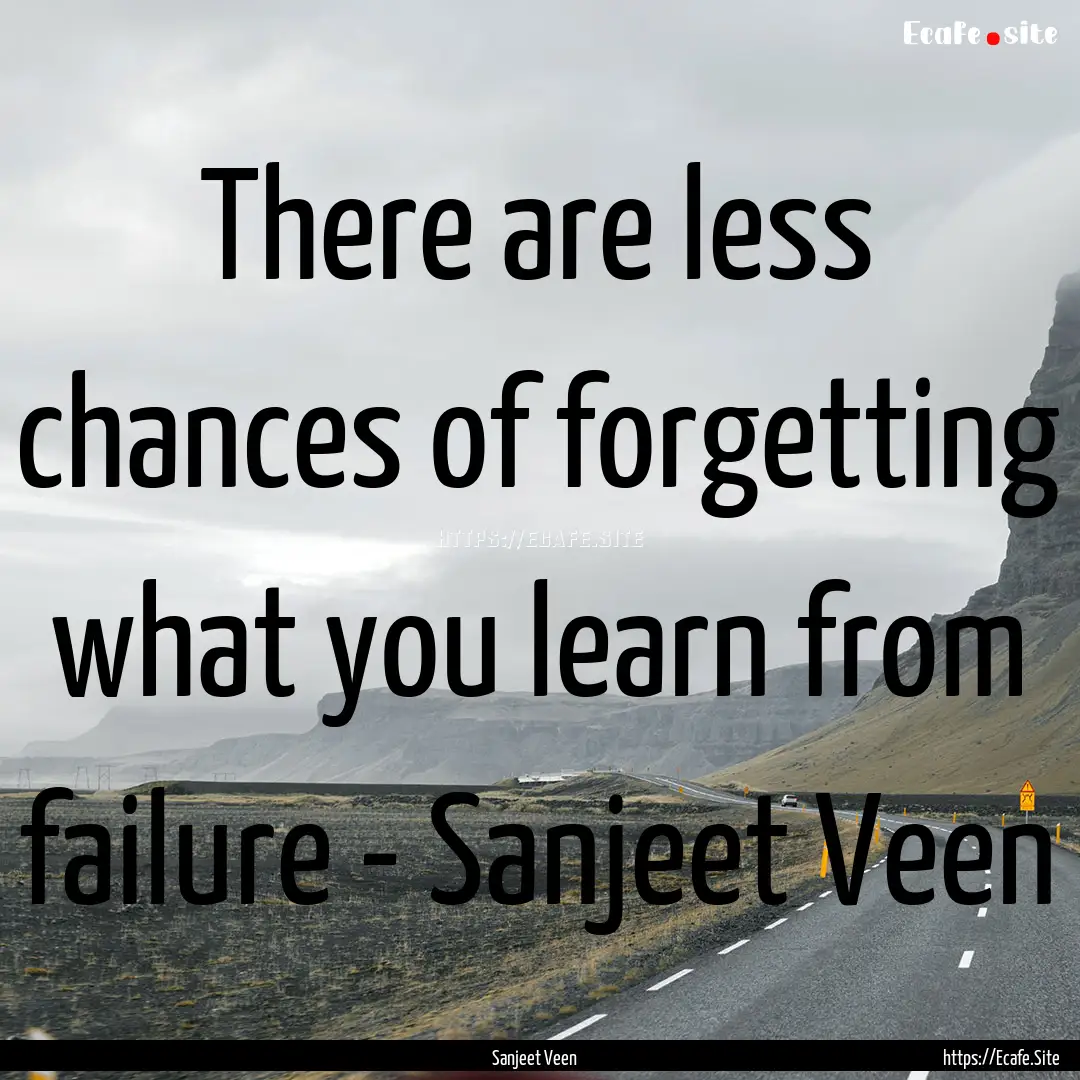 There are less chances of forgetting what.... : Quote by Sanjeet Veen