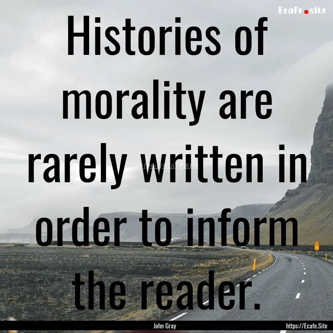 Histories of morality are rarely written.... : Quote by John Gray