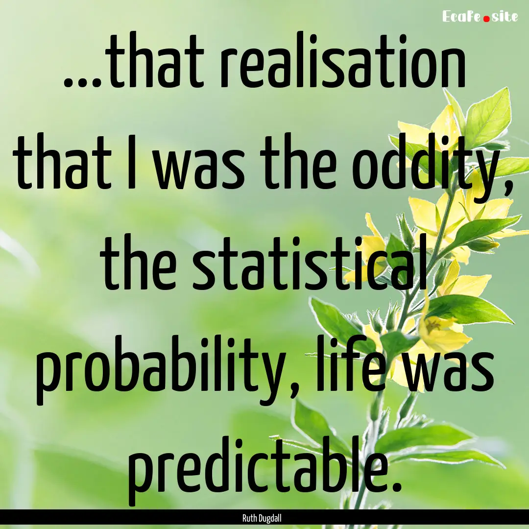 ...that realisation that I was the oddity,.... : Quote by Ruth Dugdall