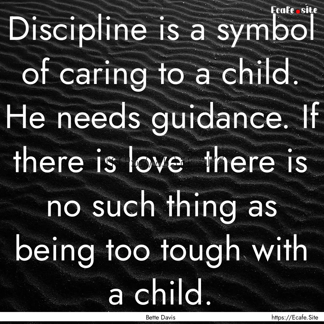 Discipline is a symbol of caring to a child..... : Quote by Bette Davis