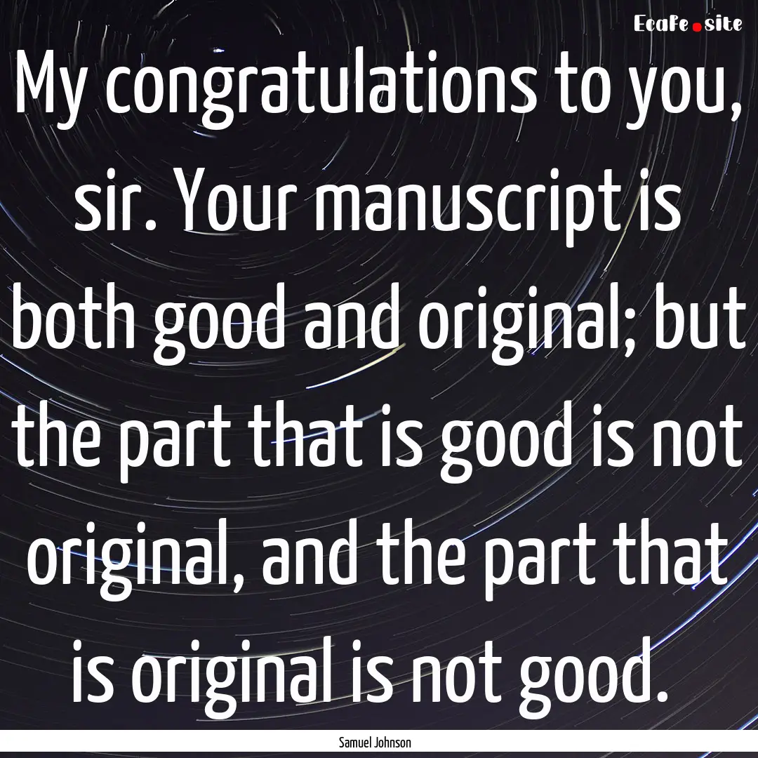 My congratulations to you, sir. Your manuscript.... : Quote by Samuel Johnson