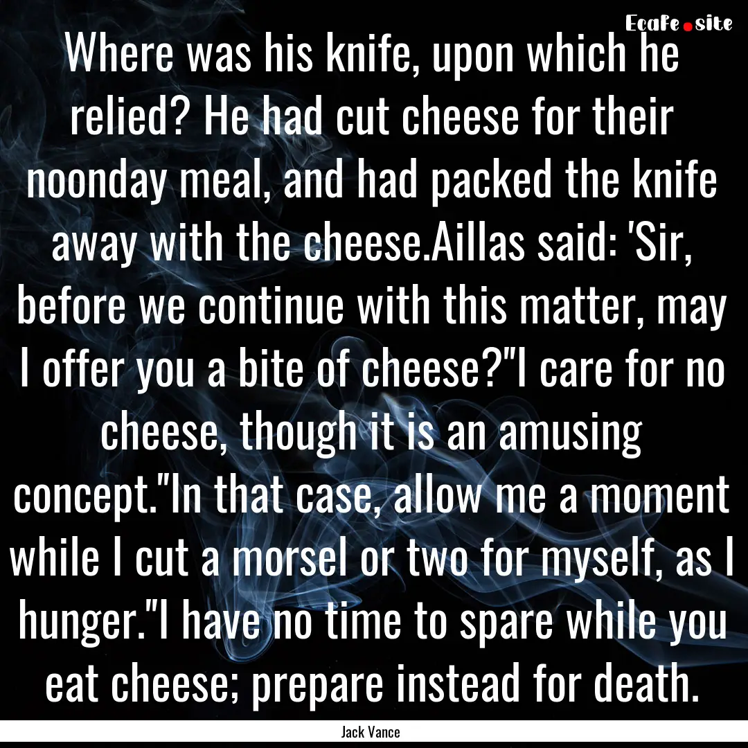 Where was his knife, upon which he relied?.... : Quote by Jack Vance