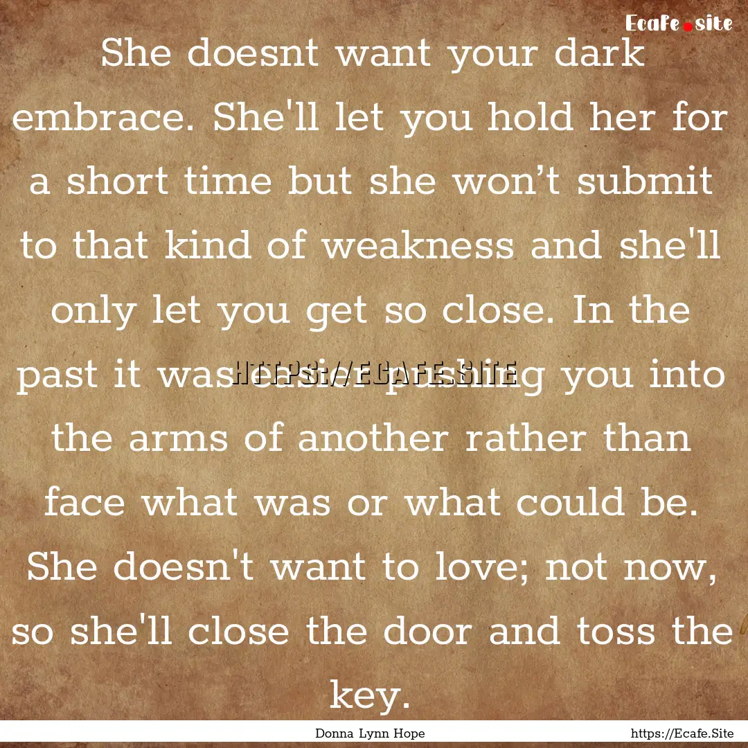 She doesnt want your dark embrace. She'll.... : Quote by Donna Lynn Hope