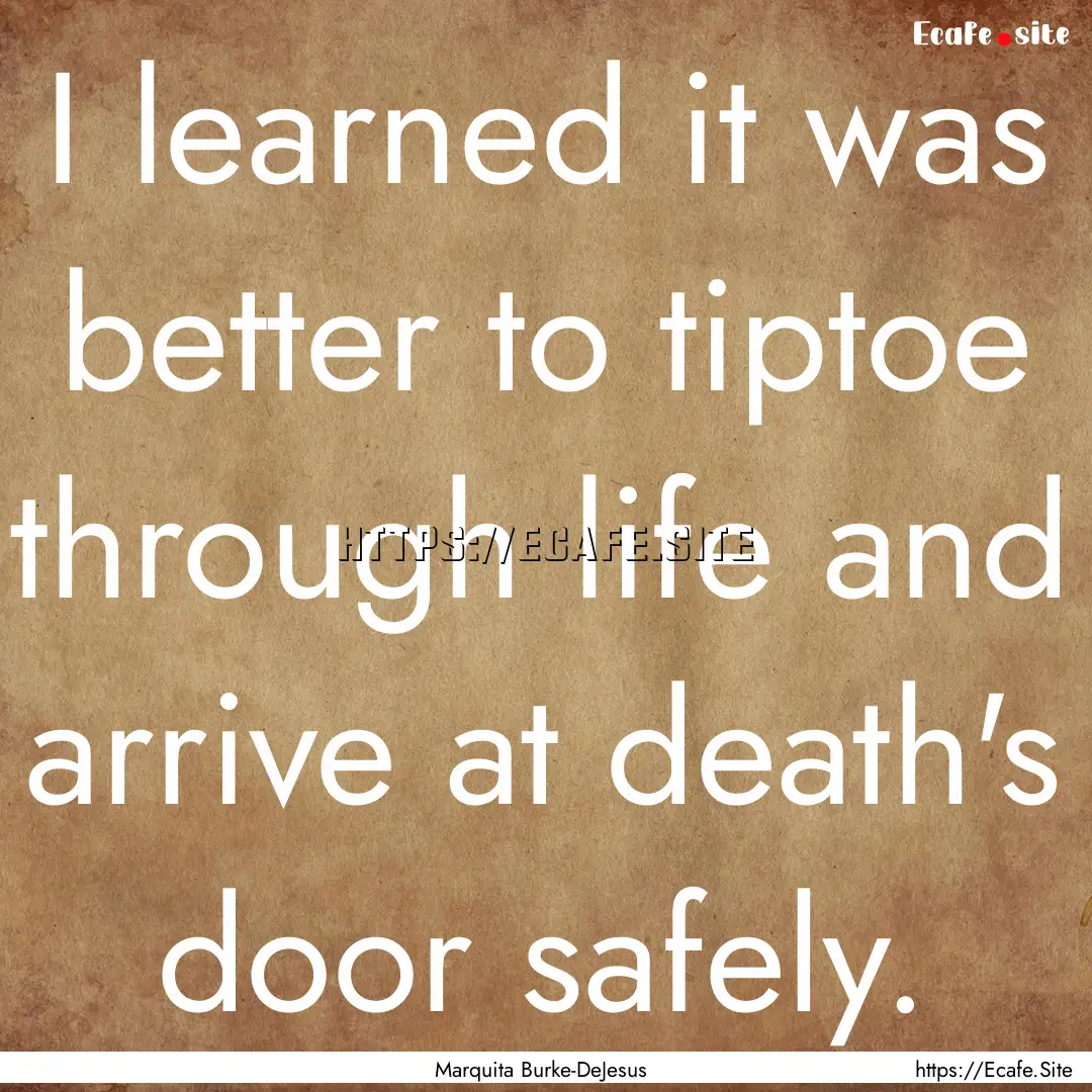 I learned it was better to tiptoe through.... : Quote by Marquita Burke-DeJesus