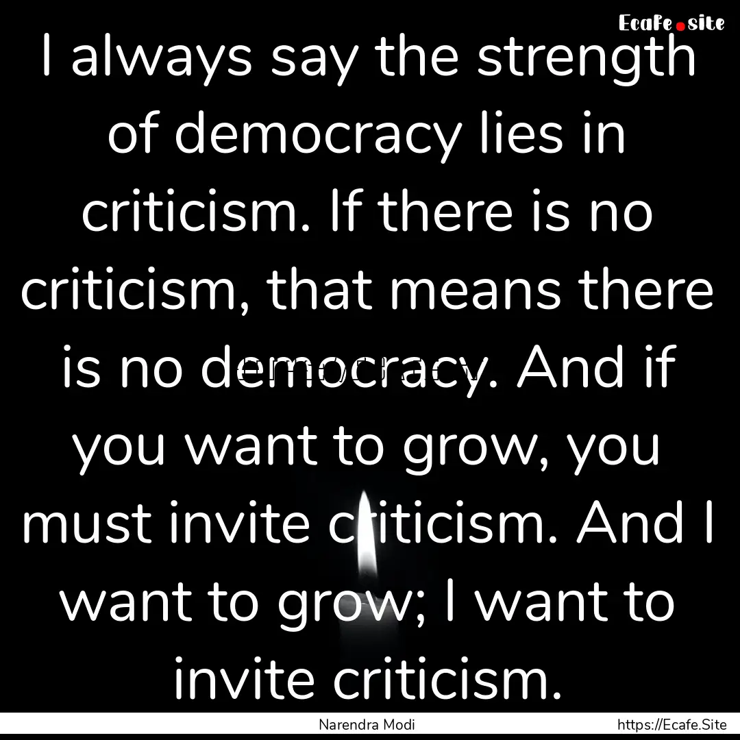 I always say the strength of democracy lies.... : Quote by Narendra Modi