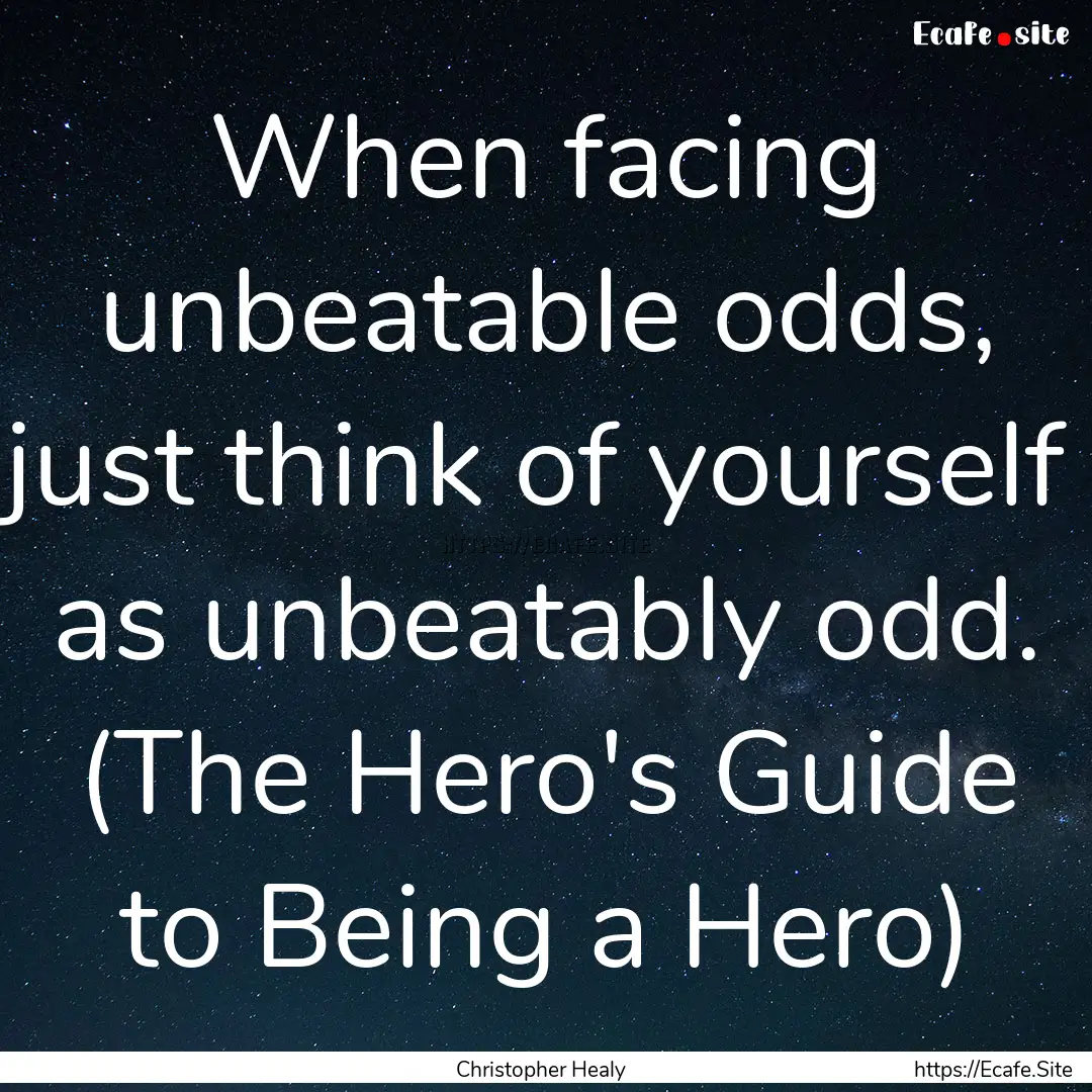 When facing unbeatable odds, just think of.... : Quote by Christopher Healy