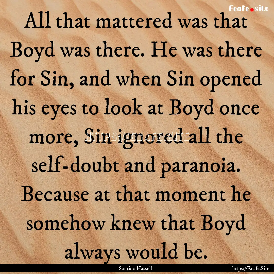 All that mattered was that Boyd was there..... : Quote by Santino Hassell