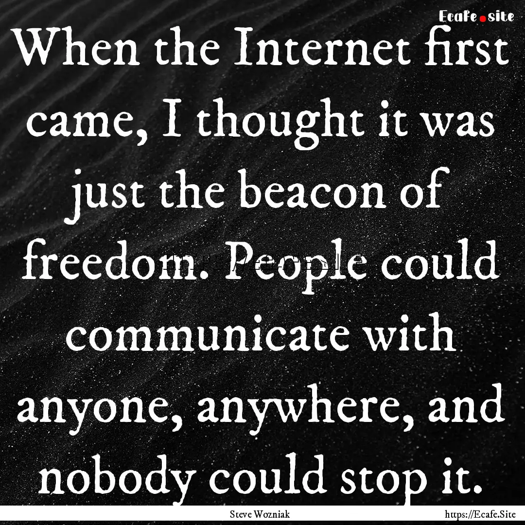 When the Internet first came, I thought it.... : Quote by Steve Wozniak