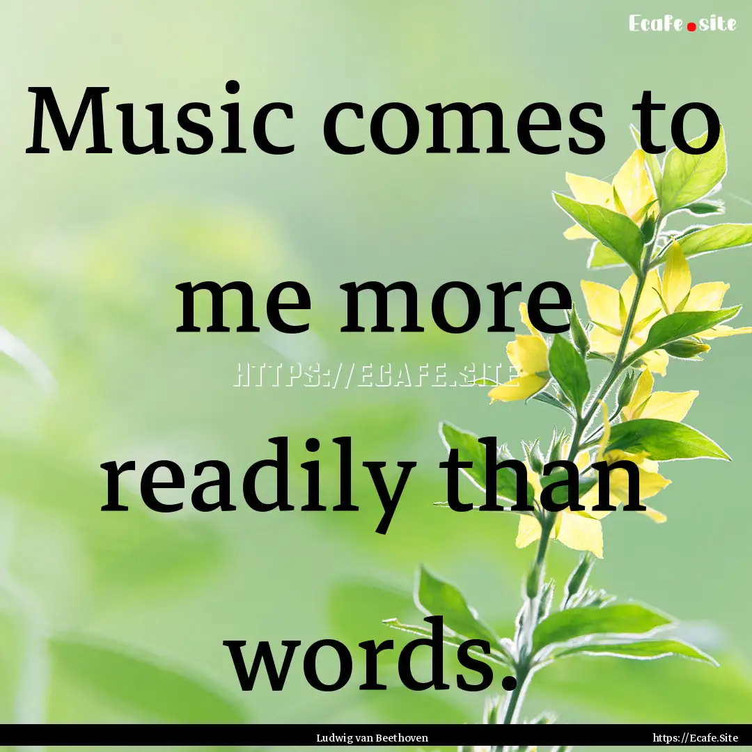 Music comes to me more readily than words..... : Quote by Ludwig van Beethoven