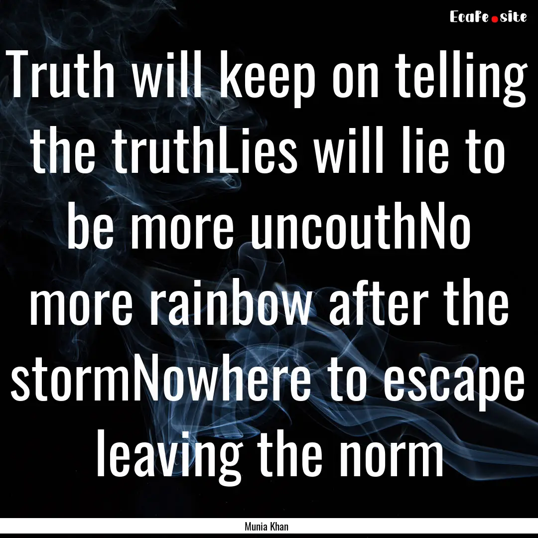 Truth will keep on telling the truthLies.... : Quote by Munia Khan