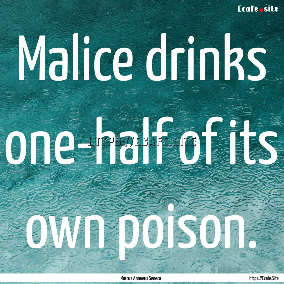 Malice drinks one-half of its own poison..... : Quote by Marcus Annaeus Seneca