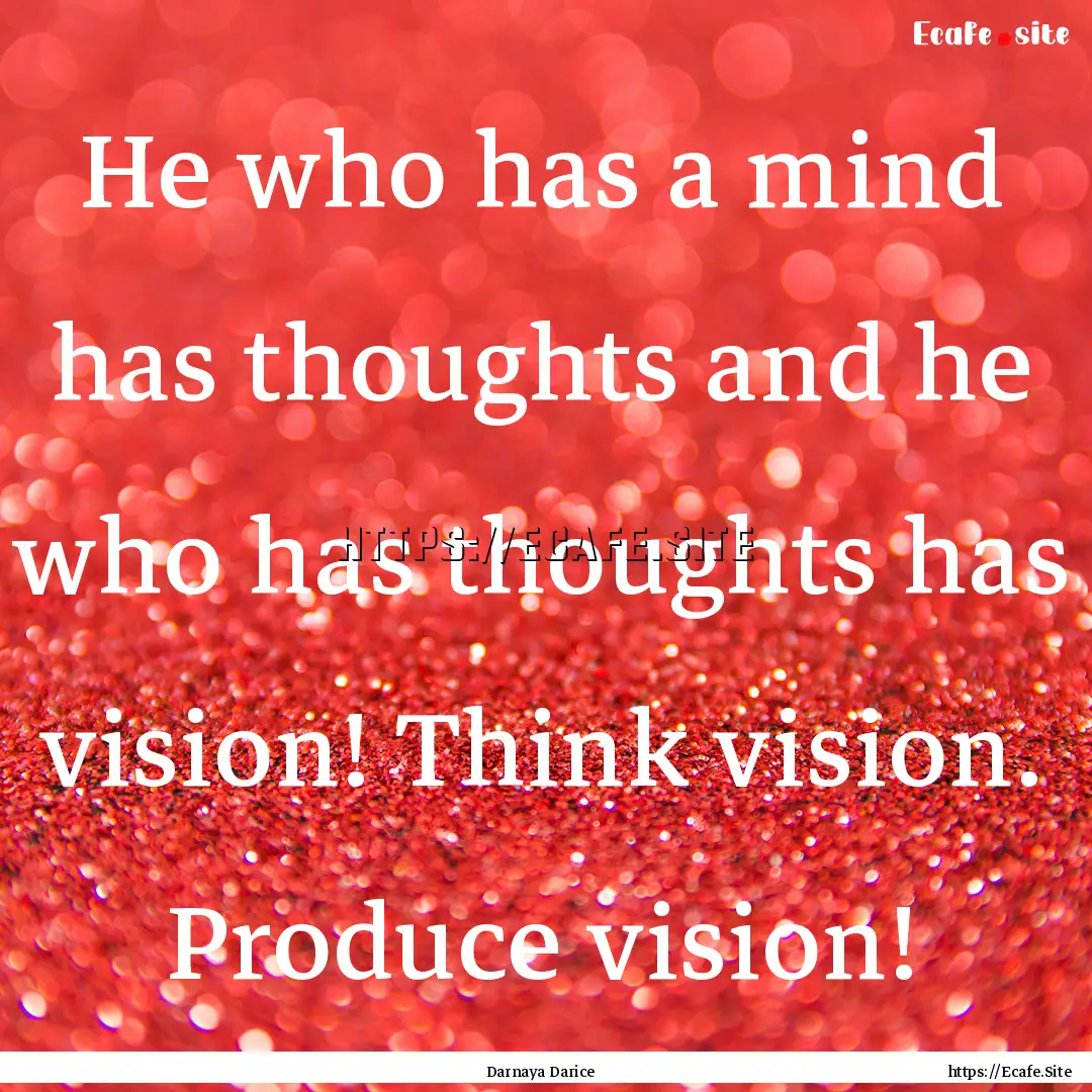 He who has a mind has thoughts and he who.... : Quote by Darnaya Darice