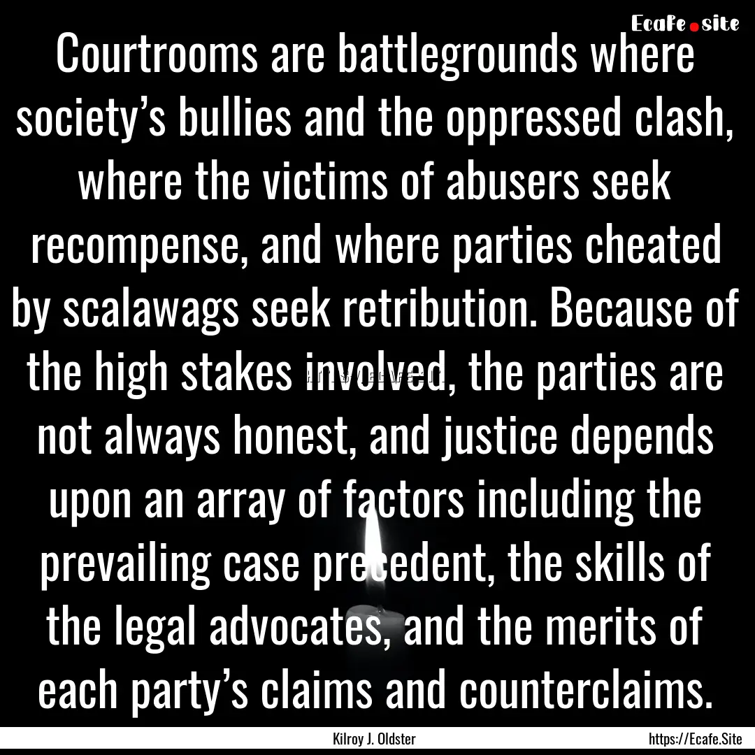 Courtrooms are battlegrounds where society’s.... : Quote by Kilroy J. Oldster