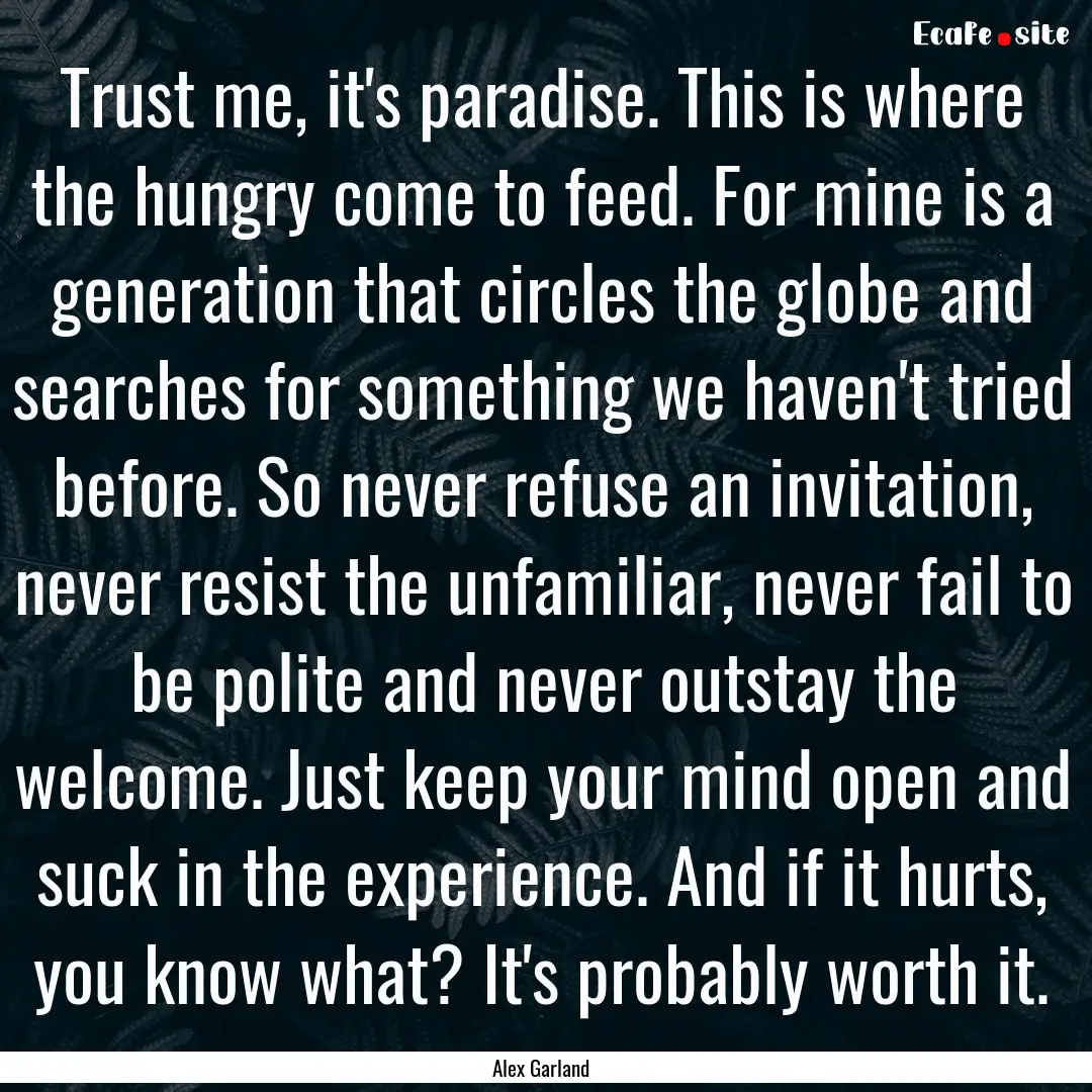 Trust me, it's paradise. This is where the.... : Quote by Alex Garland