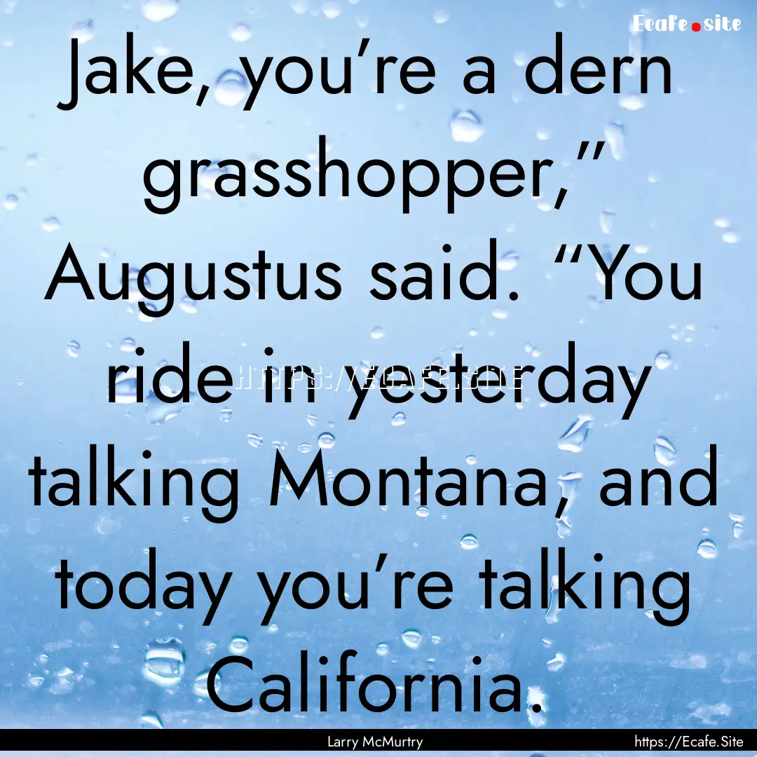 Jake, you’re a dern grasshopper,” Augustus.... : Quote by Larry McMurtry