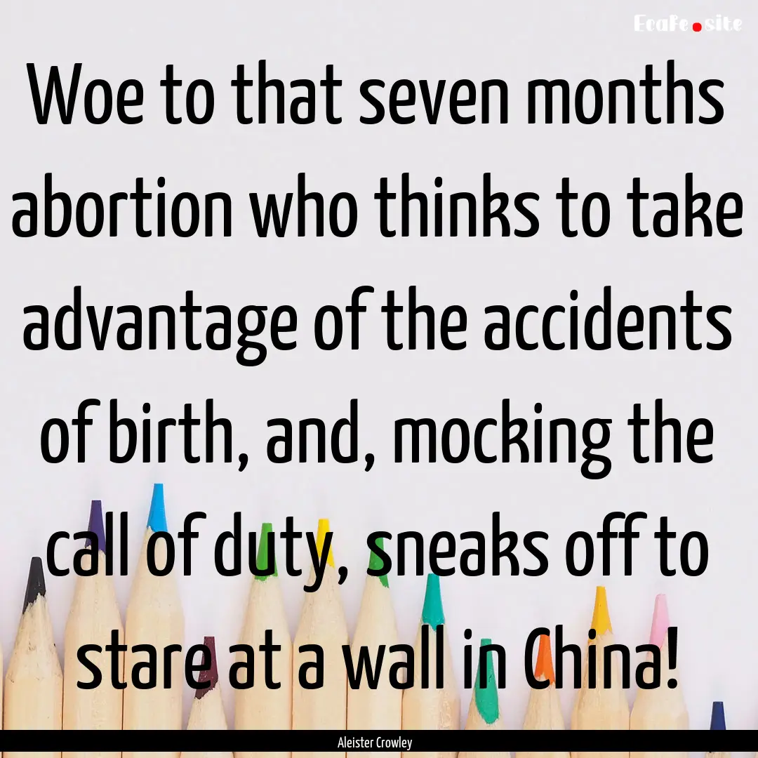 Woe to that seven months abortion who thinks.... : Quote by Aleister Crowley