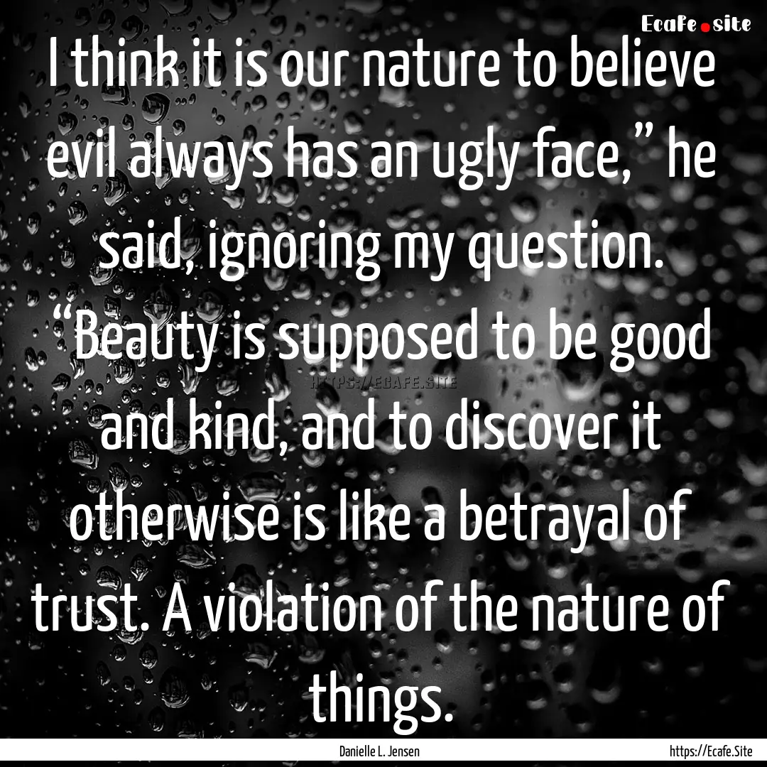 I think it is our nature to believe evil.... : Quote by Danielle L. Jensen