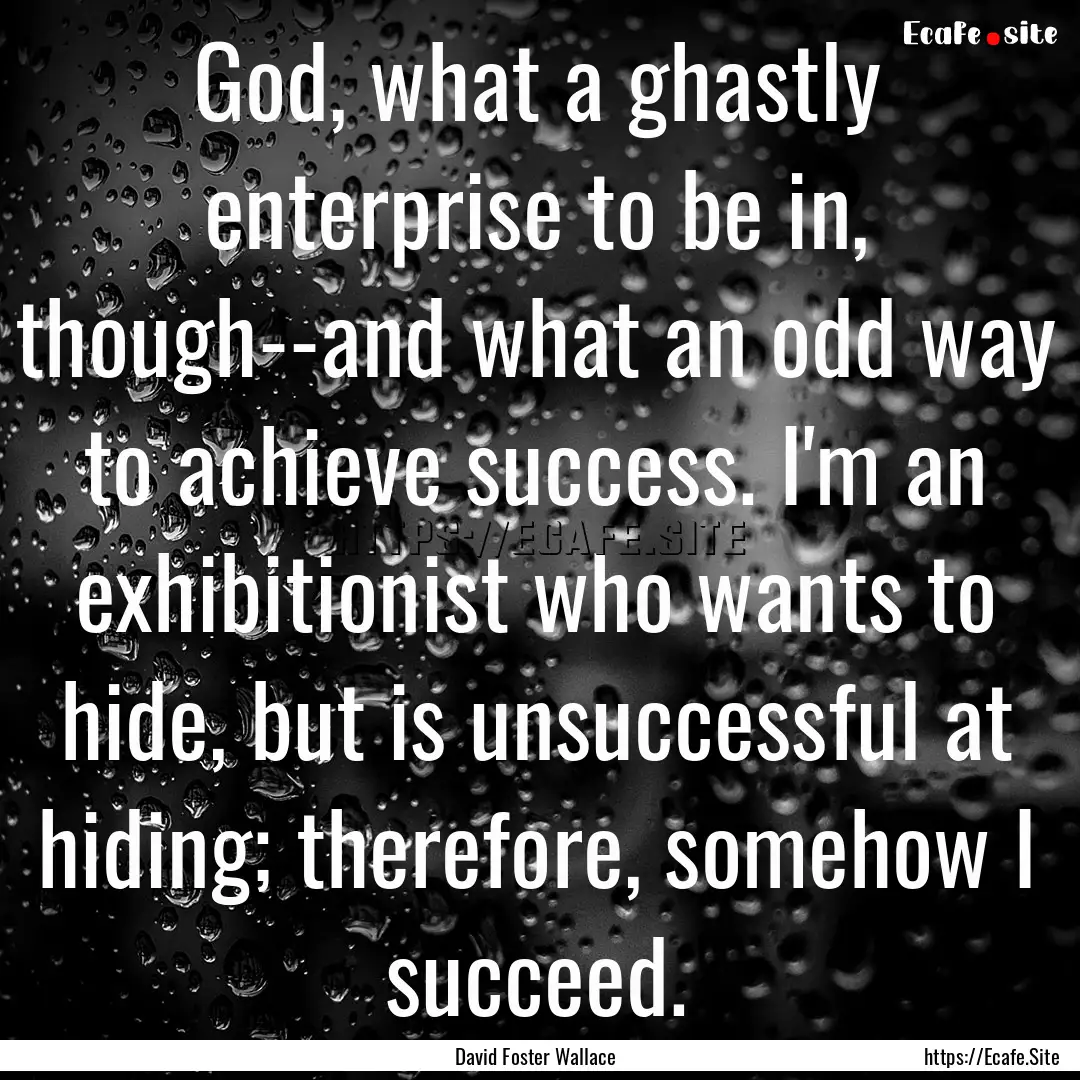 God, what a ghastly enterprise to be in,.... : Quote by David Foster Wallace