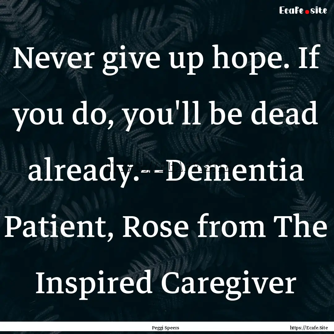 Never give up hope. If you do, you'll be.... : Quote by Peggi Speers