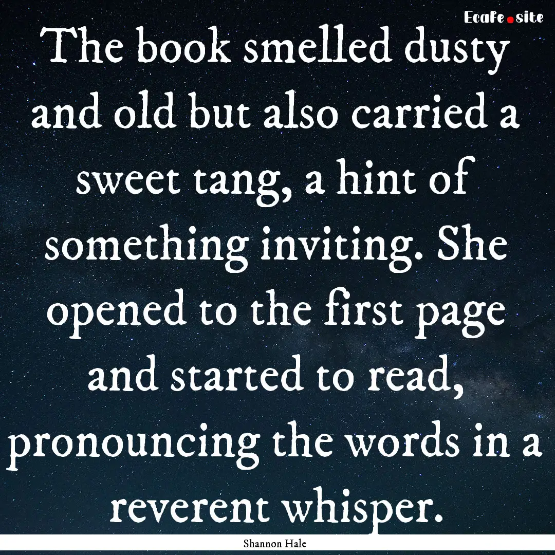 The book smelled dusty and old but also carried.... : Quote by Shannon Hale