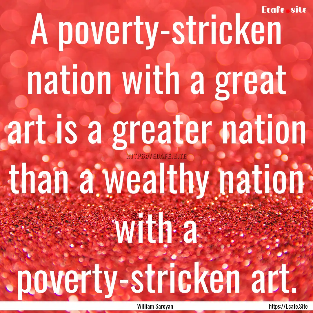 A poverty-stricken nation with a great art.... : Quote by William Saroyan