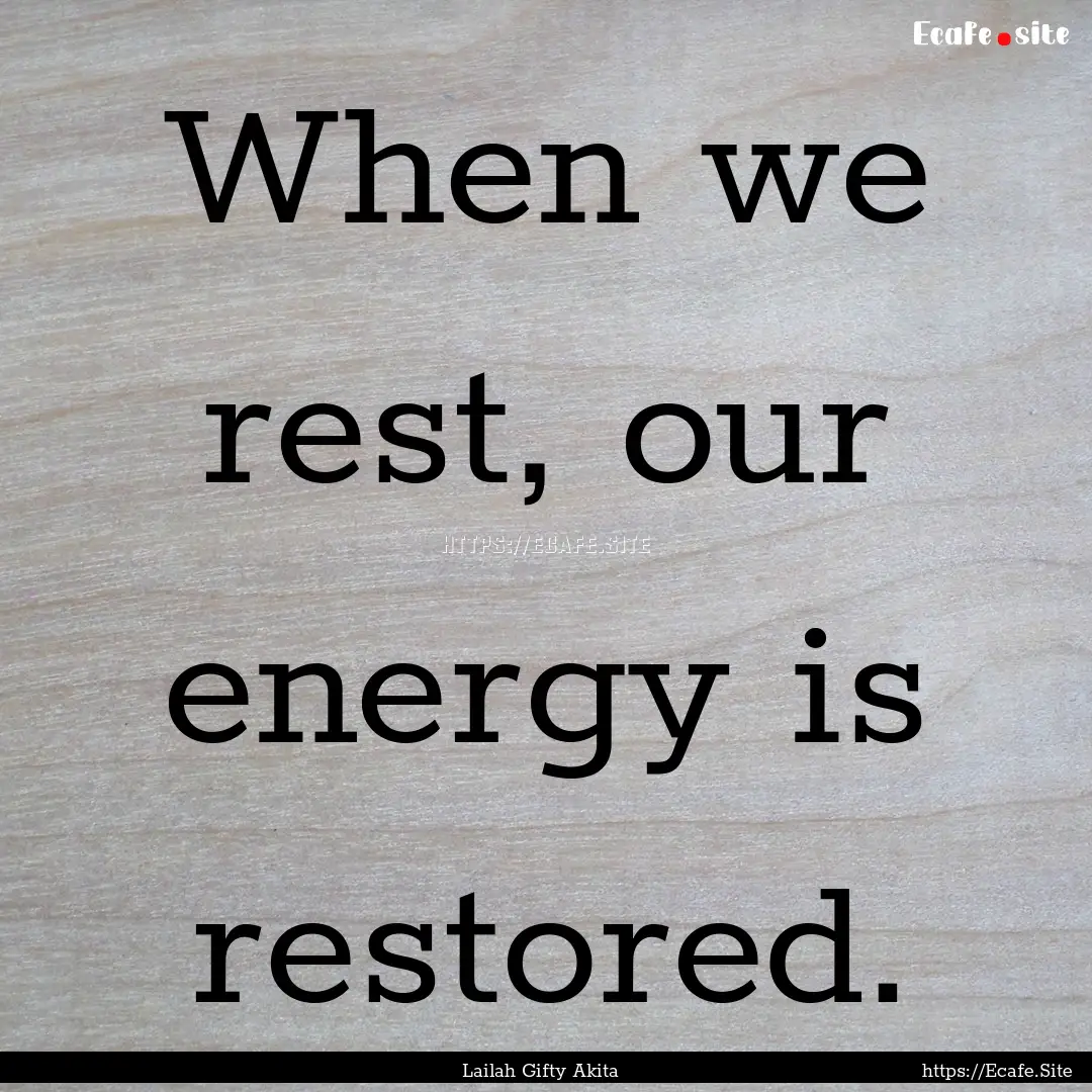 When we rest, our energy is restored. : Quote by Lailah Gifty Akita