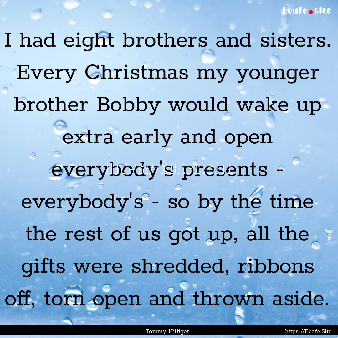 I had eight brothers and sisters. Every Christmas.... : Quote by Tommy Hilfiger