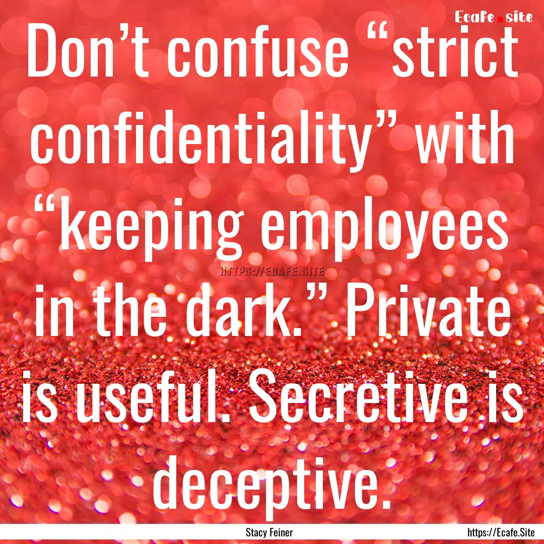 Don’t confuse “strict confidentiality”.... : Quote by Stacy Feiner