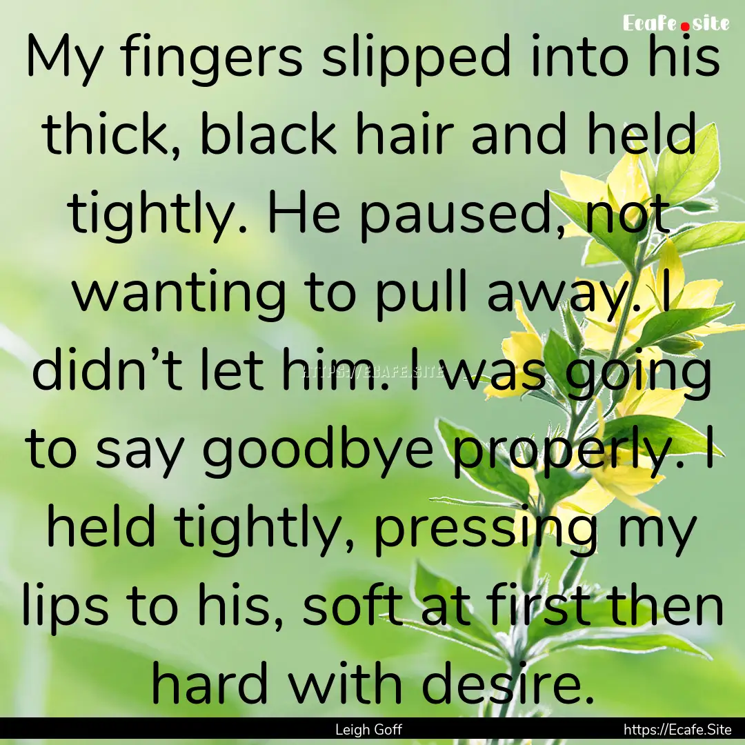 My fingers slipped into his thick, black.... : Quote by Leigh Goff