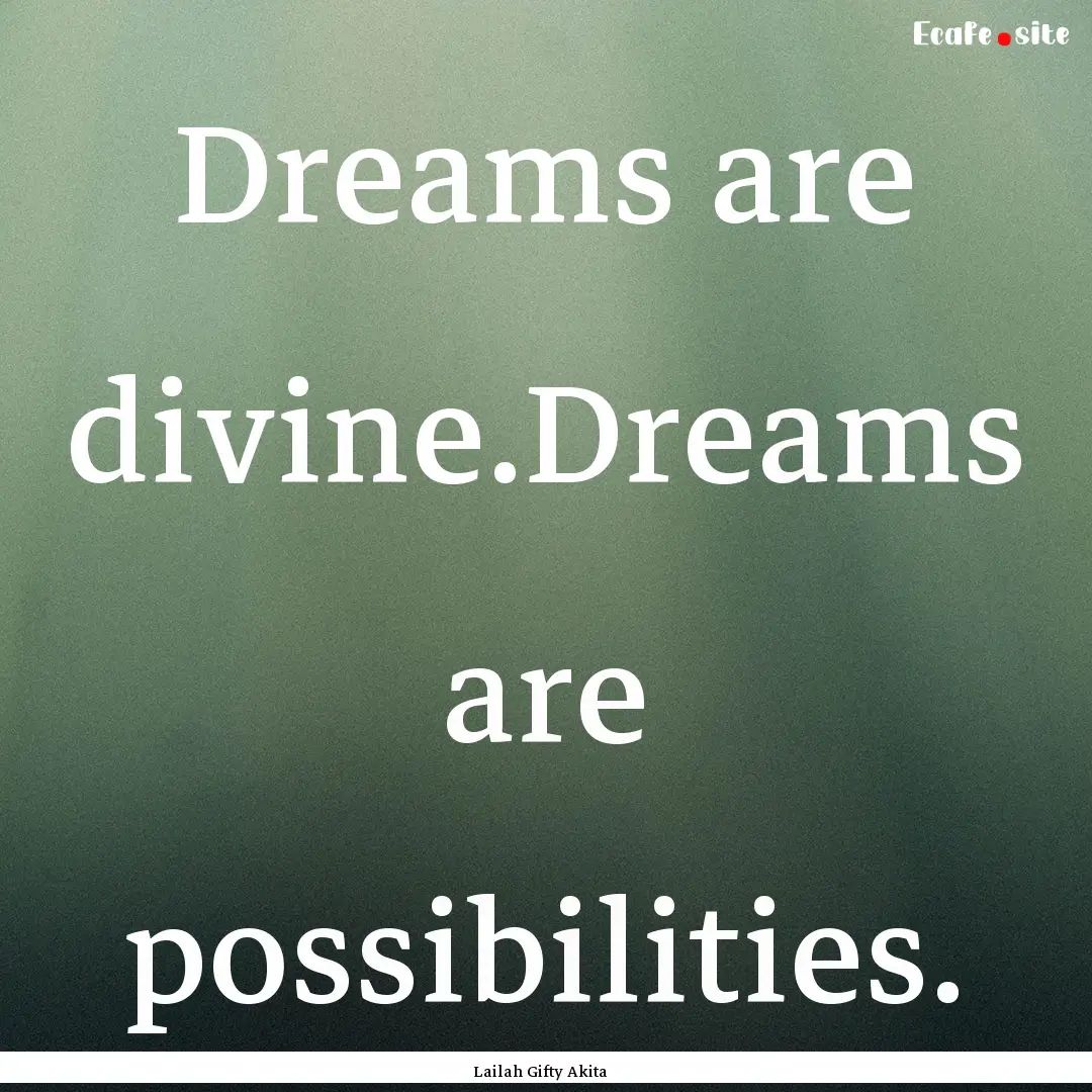 Dreams are divine.Dreams are possibilities..... : Quote by Lailah Gifty Akita