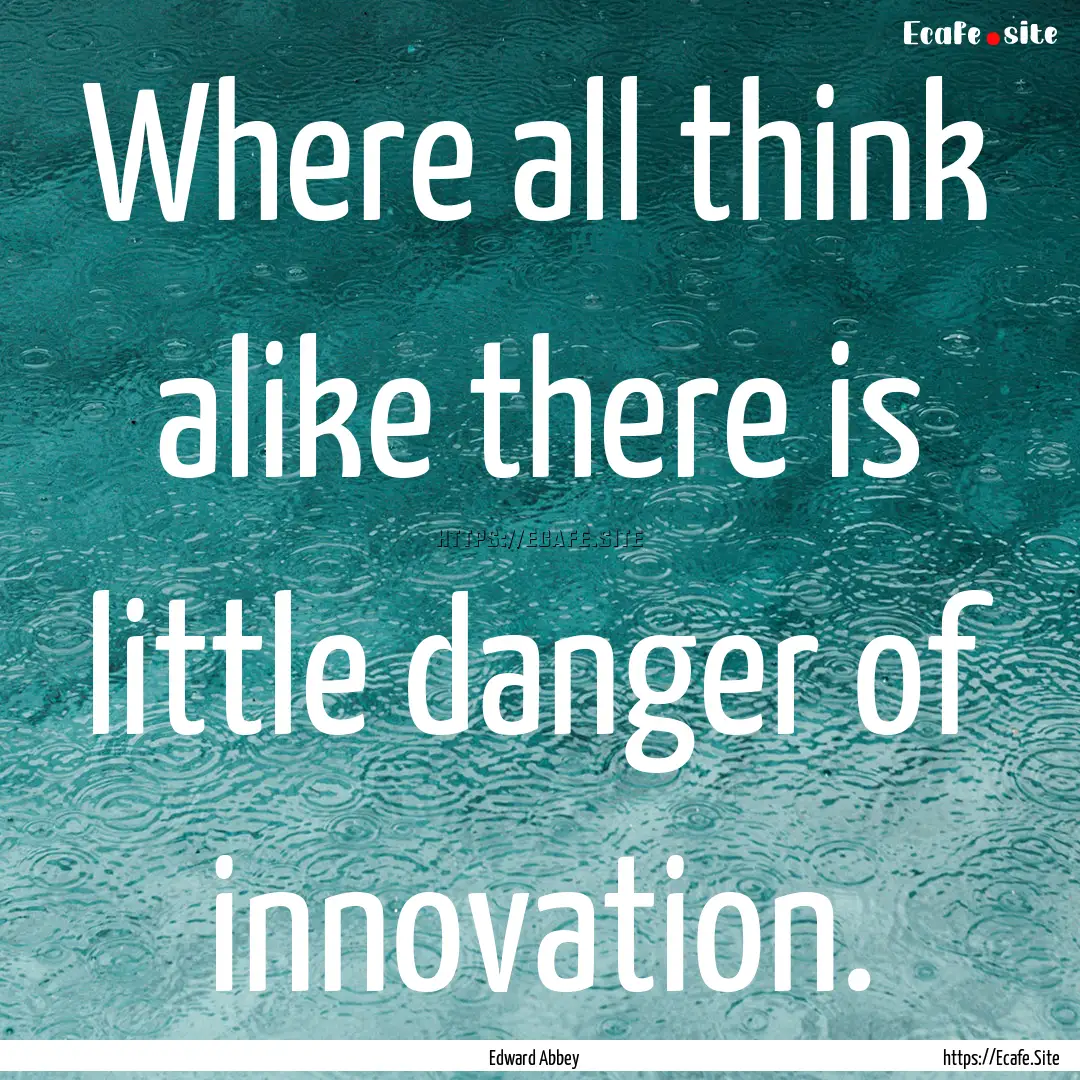 Where all think alike there is little danger.... : Quote by Edward Abbey