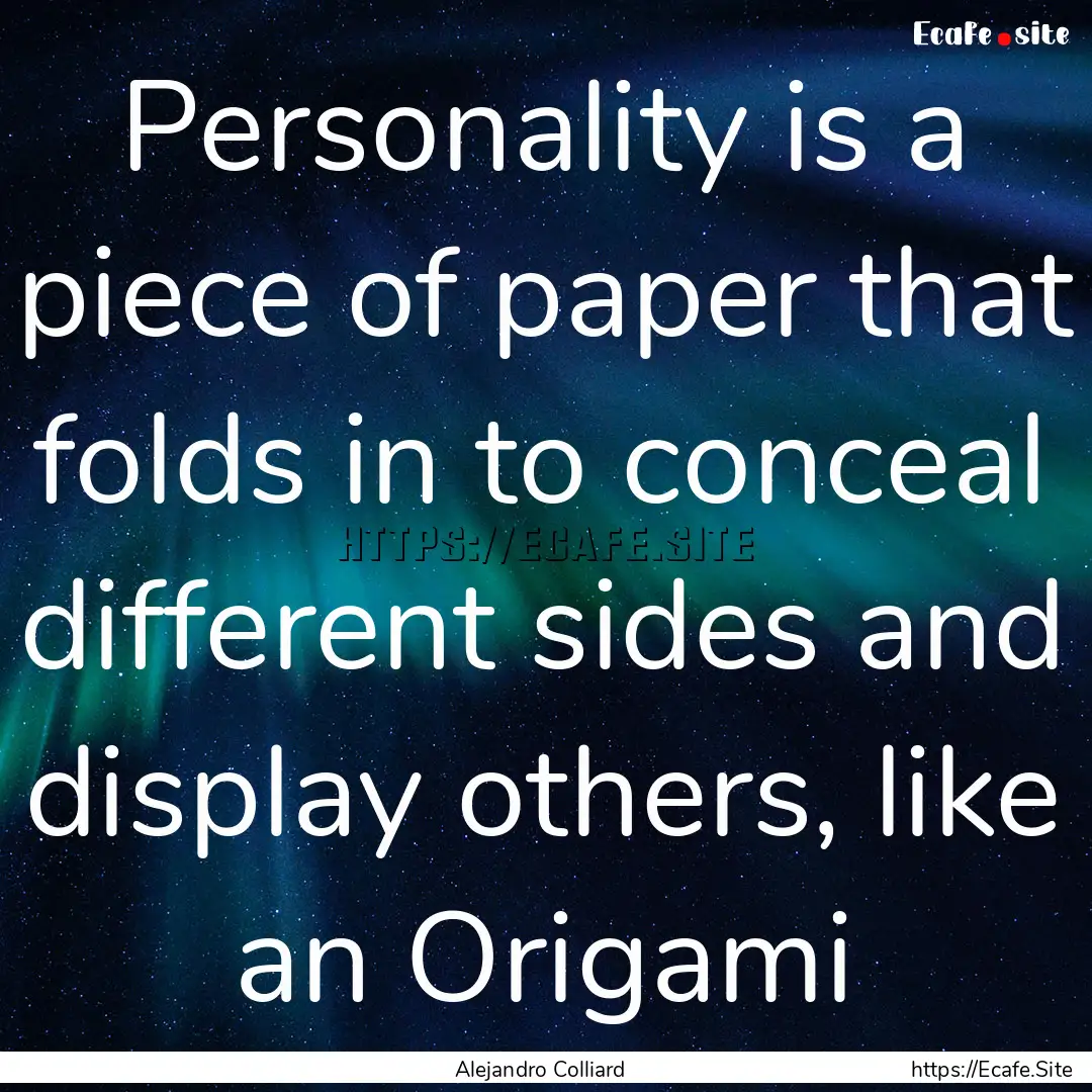 Personality is a piece of paper that folds.... : Quote by Alejandro Colliard