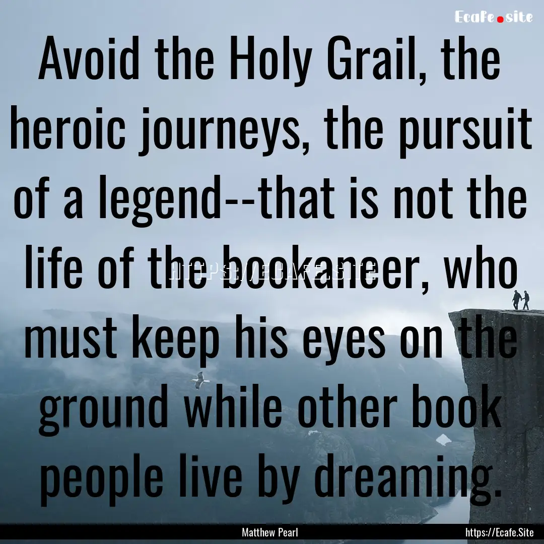 Avoid the Holy Grail, the heroic journeys,.... : Quote by Matthew Pearl