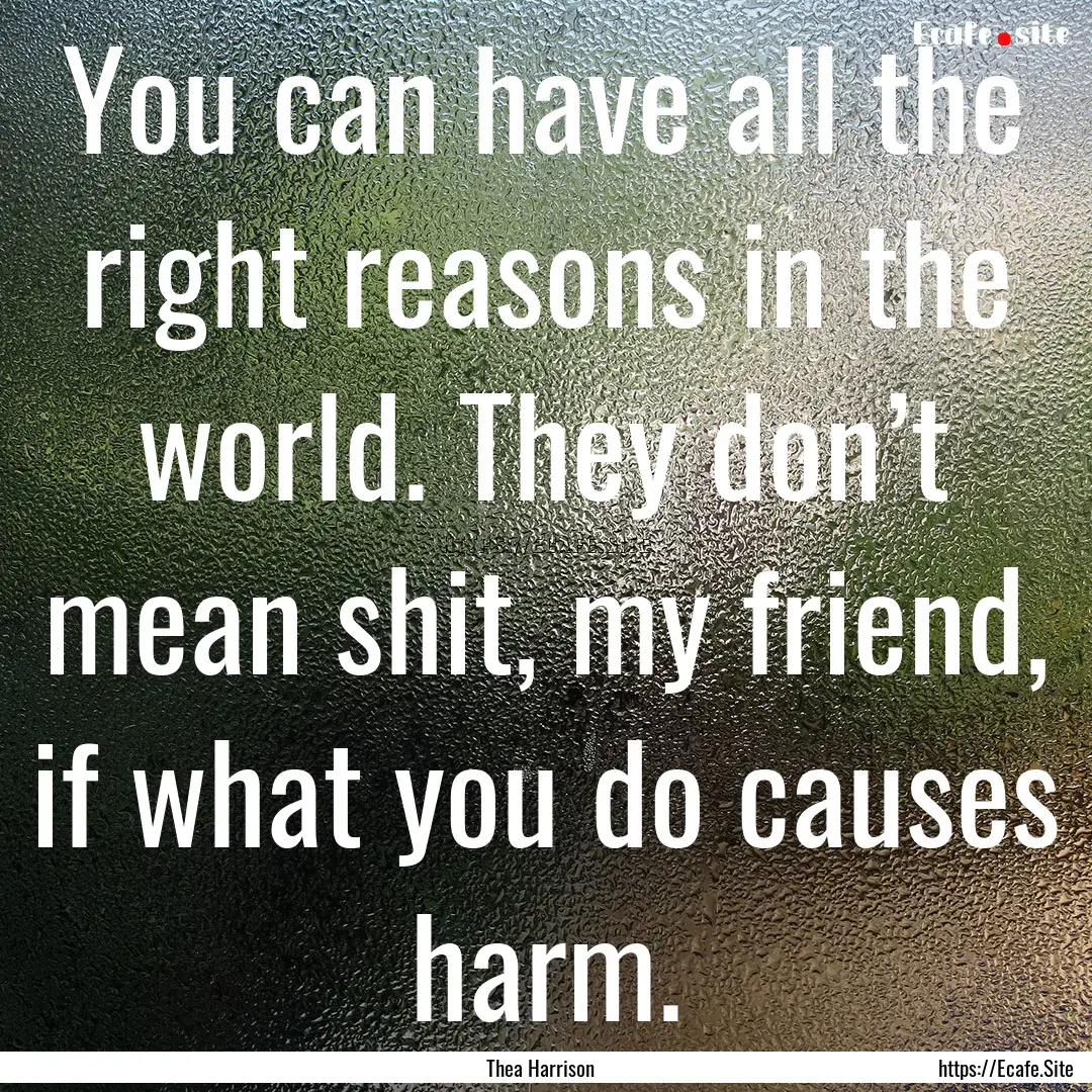 You can have all the right reasons in the.... : Quote by Thea Harrison