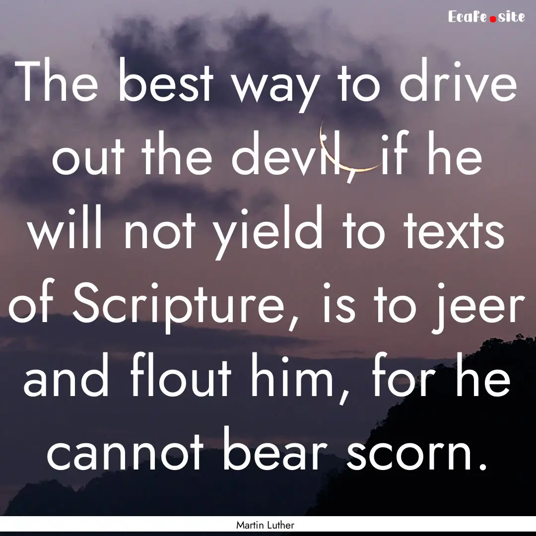 The best way to drive out the devil, if he.... : Quote by Martin Luther